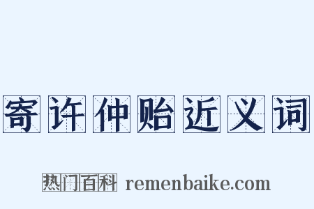 寄许仲贻近义词是什么意思的图片